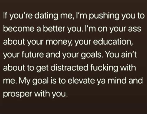 if youre dating me im pushing you to become a better you